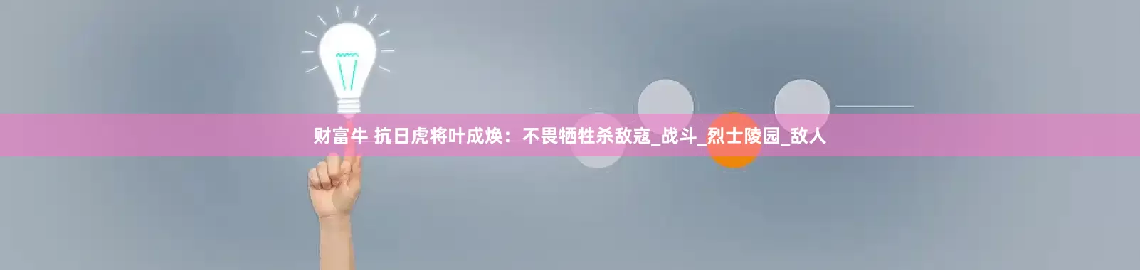 财富牛 抗日虎将叶成焕：不畏牺牲杀敌寇_战斗_烈士陵园_敌人